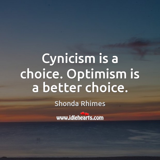 Cynicism is a choice. Optimism is a better choice. Shonda Rhimes Picture Quote