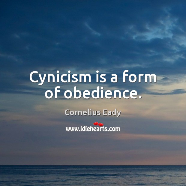 Cynicism is a form of obedience. Image