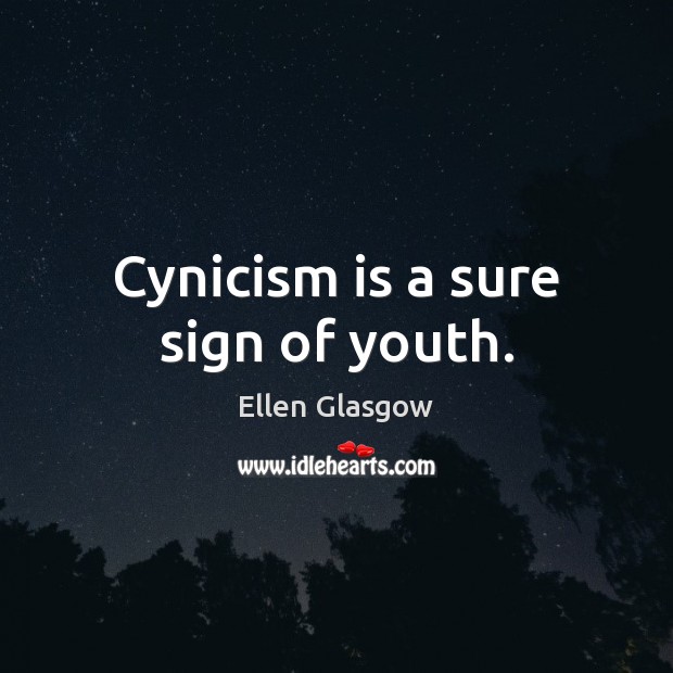 Cynicism is a sure sign of youth. Ellen Glasgow Picture Quote