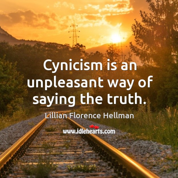 Cynicism is an unpleasant way of saying the truth. Lillian Florence Hellman Picture Quote