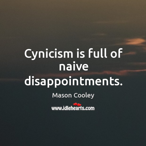 Cynicism is full of naive disappointments. Mason Cooley Picture Quote