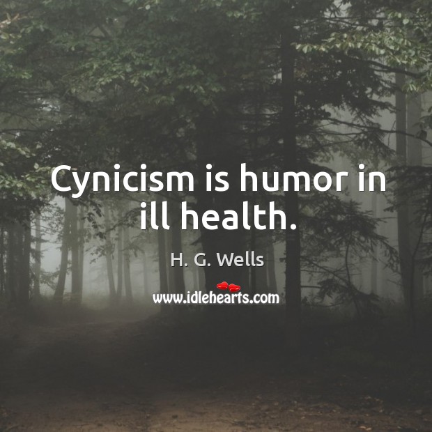 Cynicism is humor in ill health. Image