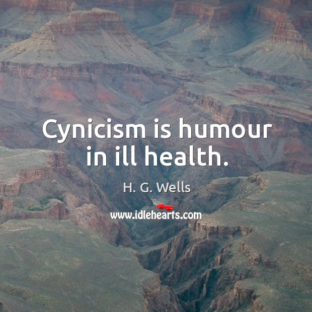 Cynicism is humour in ill health. Image