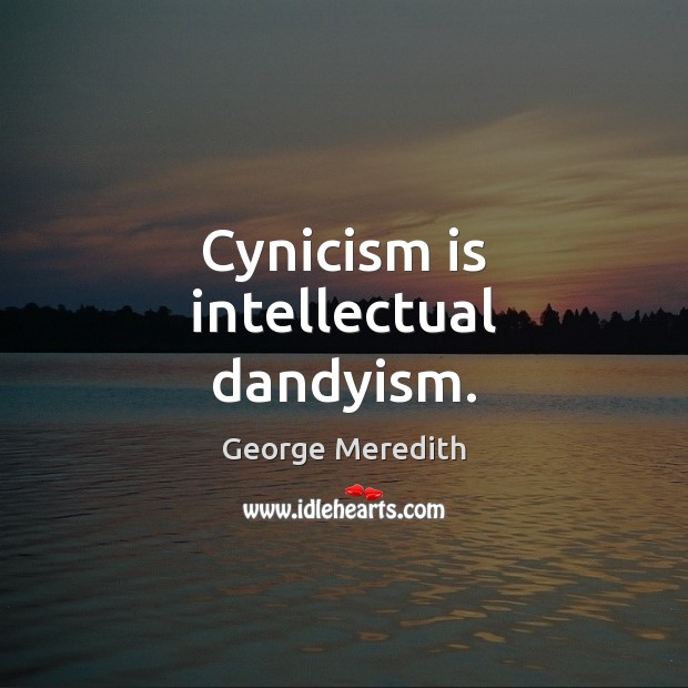 Cynicism is intellectual dandyism. George Meredith Picture Quote