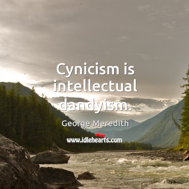 Cynicism is intellectual dandyism. Image