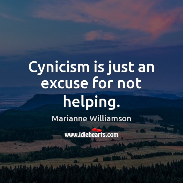 Cynicism is just an excuse for not helping. Marianne Williamson Picture Quote