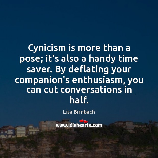 Cynicism is more than a pose; it’s also a handy time saver. Lisa Birnbach Picture Quote