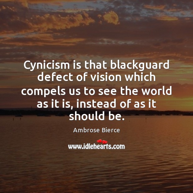 Cynicism is that blackguard defect of vision which compels us to see Image