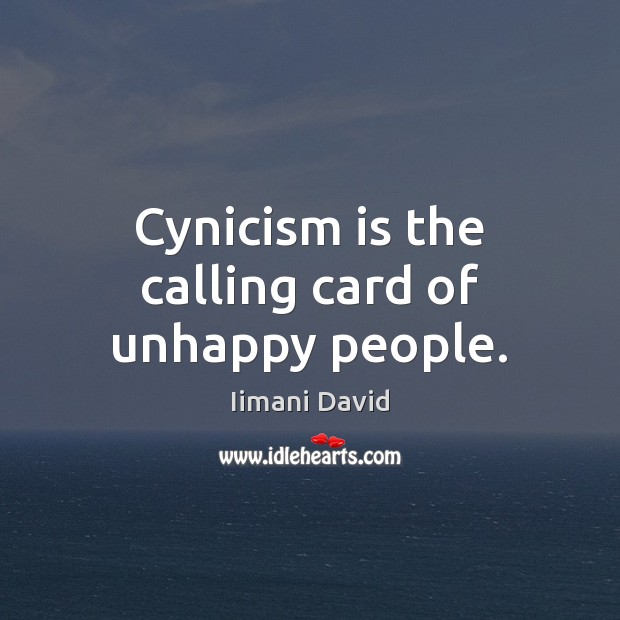 Cynicism is the calling card of unhappy people. Image