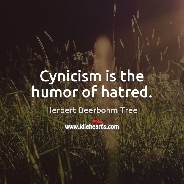 Cynicism is the humor of hatred. Herbert Beerbohm Tree Picture Quote