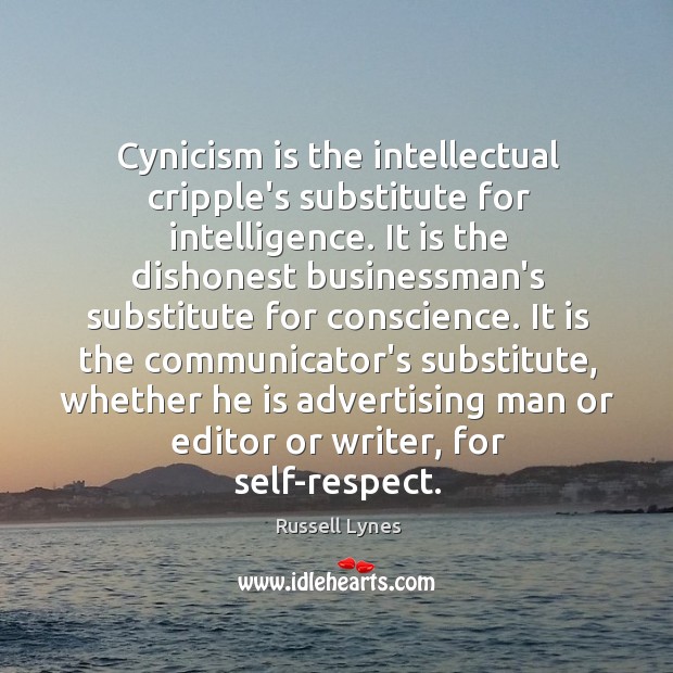 Cynicism is the intellectual cripple’s substitute for intelligence. It is the dishonest Russell Lynes Picture Quote