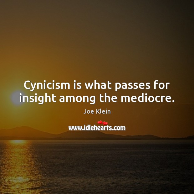 Cynicism is what passes for insight among the mediocre. Joe Klein Picture Quote