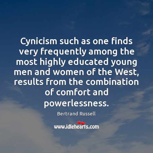 Cynicism such as one finds very frequently among the most highly educated Bertrand Russell Picture Quote