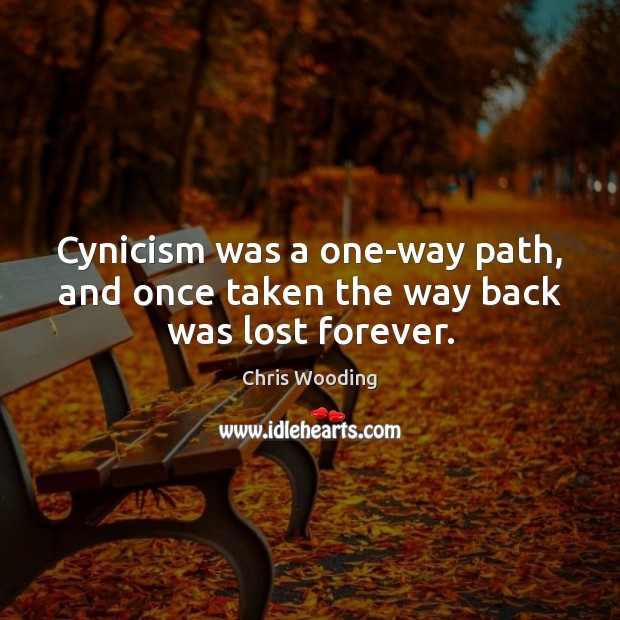 Cynicism was a one-way path, and once taken the way back was lost forever. Chris Wooding Picture Quote