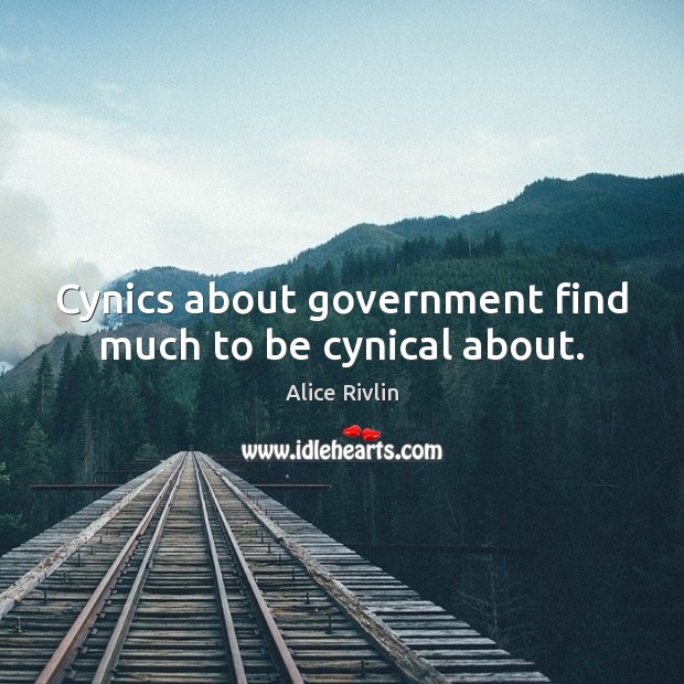 Cynics about government find much to be cynical about. Alice Rivlin Picture Quote