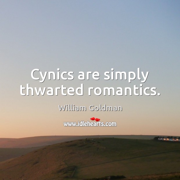Cynics are simply thwarted romantics. Image
