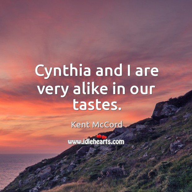 Cynthia and I are very alike in our tastes. Kent McCord Picture Quote