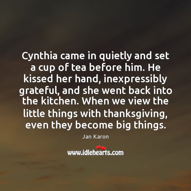 Cynthia came in quietly and set a cup of tea before him. Jan Karon Picture Quote