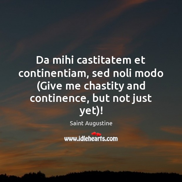Da mihi castitatem et continentiam, sed noli modo (Give me chastity and Saint Augustine Picture Quote