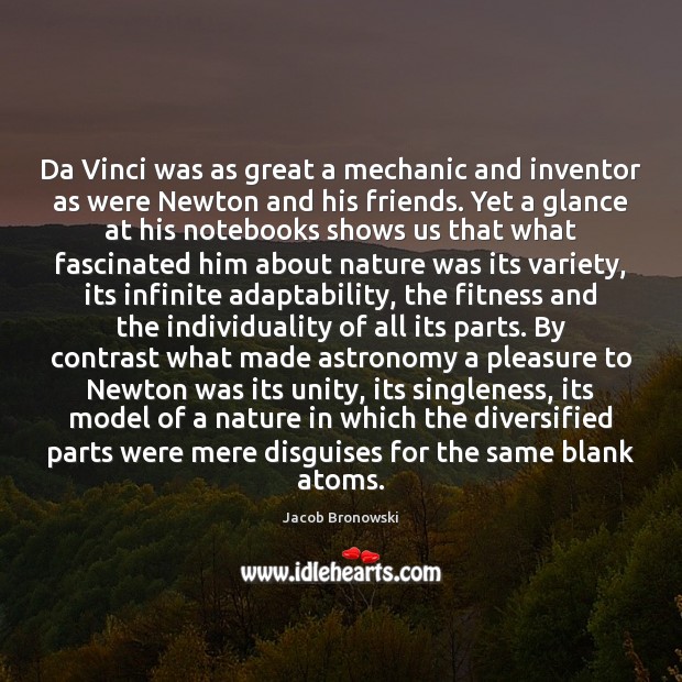 Da Vinci was as great a mechanic and inventor as were Newton Jacob Bronowski Picture Quote