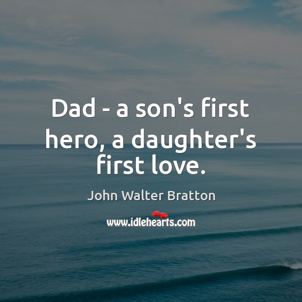 Dad – a son’s first hero, a daughter’s first love. Image