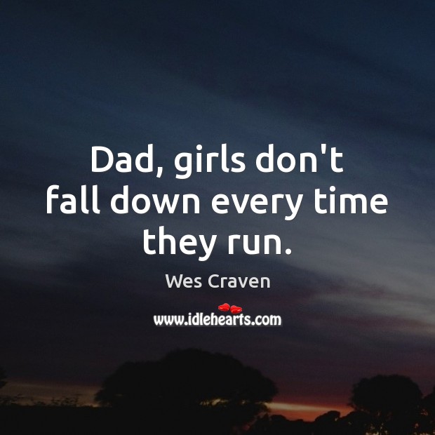 Dad, girls don’t fall down every time they run. Wes Craven Picture Quote