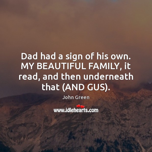 Dad had a sign of his own. MY BEAUTIFUL FAMILY, it read, John Green Picture Quote