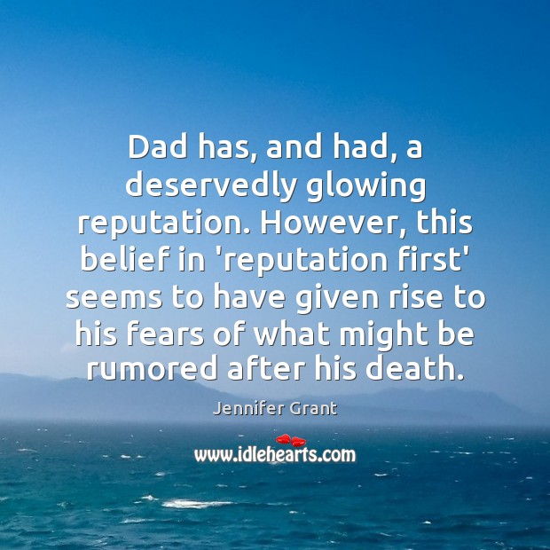 Dad has, and had, a deservedly glowing reputation. However, this belief in Jennifer Grant Picture Quote