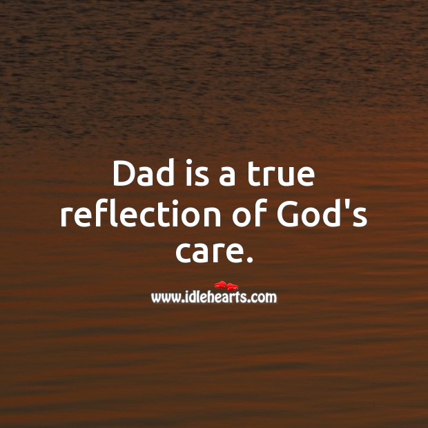 Dad is a true reflection of God’s care. Father’s Day Quotes Image