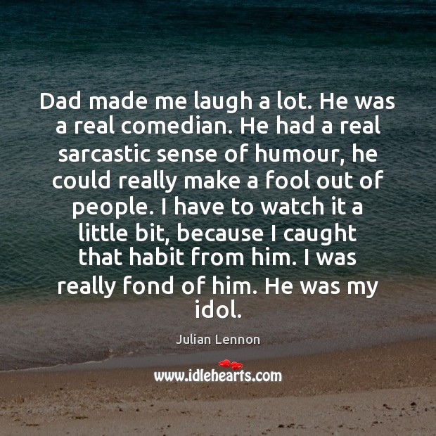 Dad made me laugh a lot. He was a real comedian. He Sarcastic Quotes Image