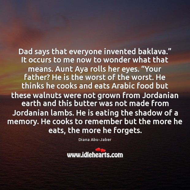 Dad says that everyone invented baklava.” It occurs to me now to Diana Abu-Jaber Picture Quote