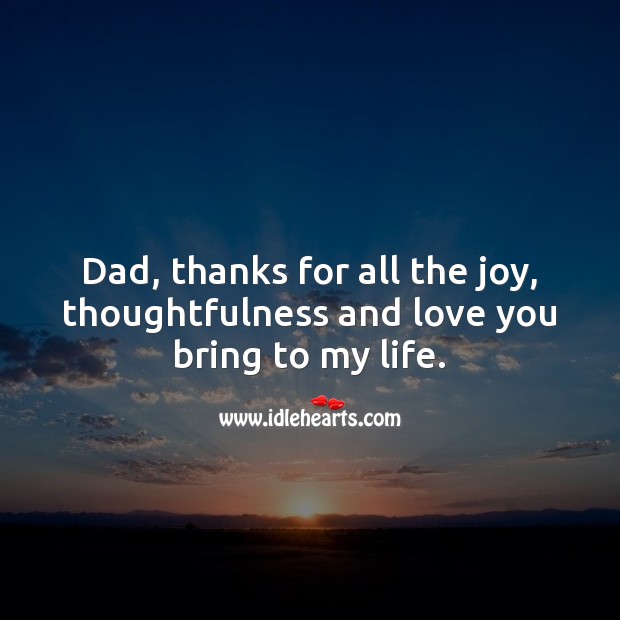 Dad, thanks for all the joy, thoughtfulness and love you bring to my life. Father’s Day Messages Image