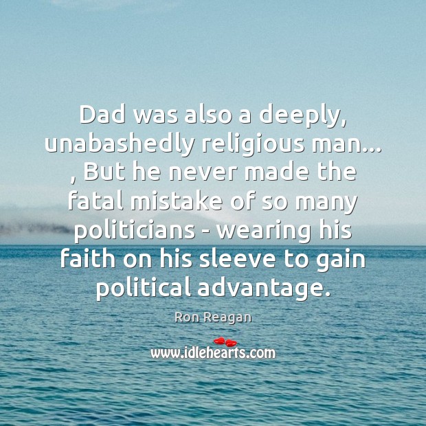Dad was also a deeply, unabashedly religious man… , But he never made Ron Reagan Picture Quote