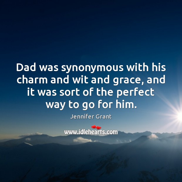 Dad was synonymous with his charm and wit and grace, and it Jennifer Grant Picture Quote