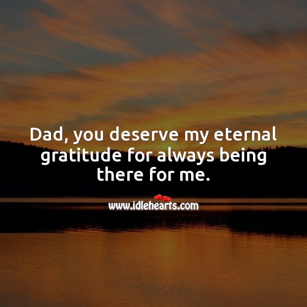 Dad, you deserve my eternal gratitude for always being there for me. Image
