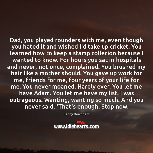 Dad, you played rounders with me, even though you hated it and Image