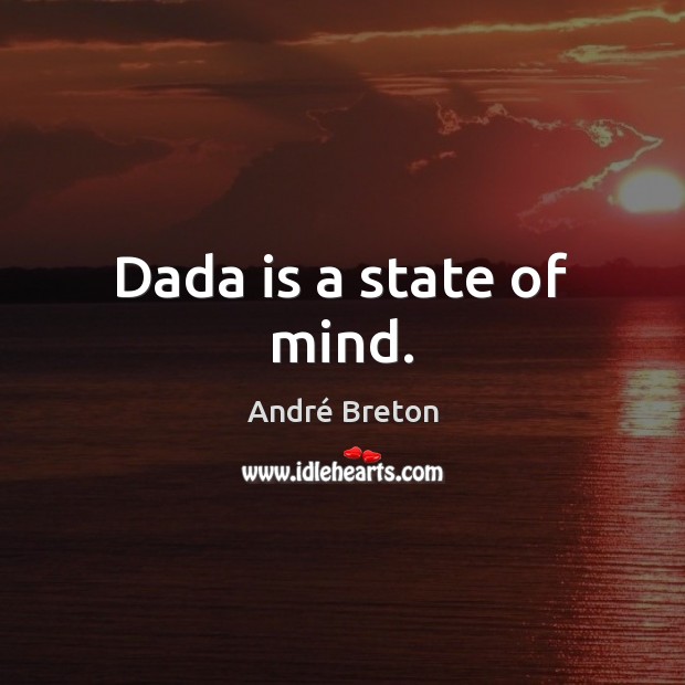 Dada is a state of mind. André Breton Picture Quote