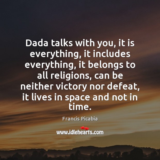Dada talks with you, it is everything, it includes everything, it belongs 