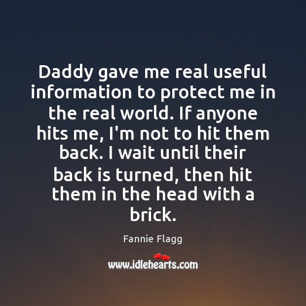 Daddy gave me real useful information to protect me in the real Fannie Flagg Picture Quote