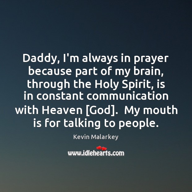 Daddy, I’m always in prayer because part of my brain, through the Kevin Malarkey Picture Quote
