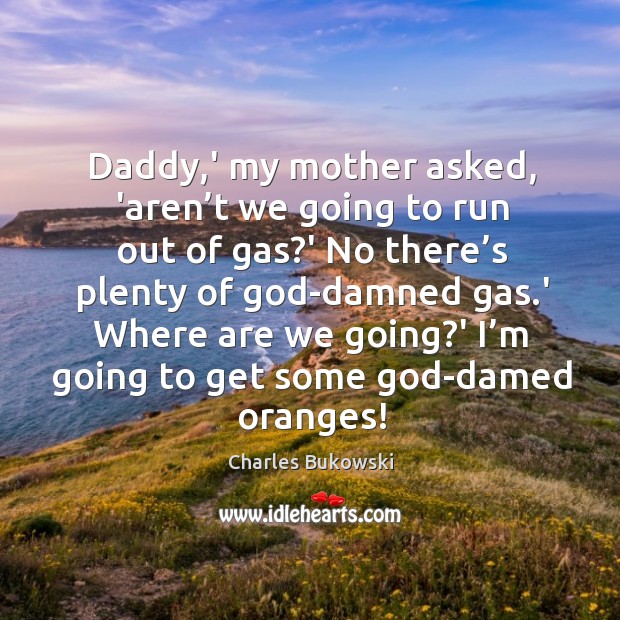 Daddy,’ my mother asked, ‘aren’t we going to run out Image