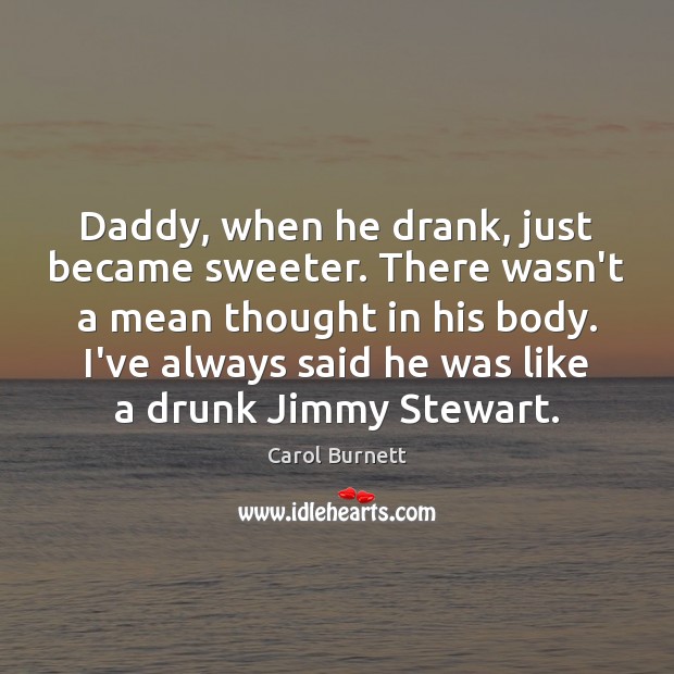 Daddy, when he drank, just became sweeter. There wasn’t a mean thought Image