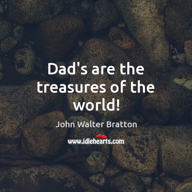 Dad’s are the treasures of the world! Image