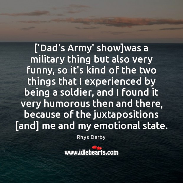 [‘Dad’s Army’ show]was a military thing but also very funny, so Rhys Darby Picture Quote