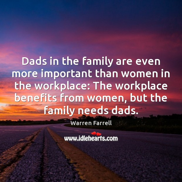 Dads in the family are even more important than women in the Warren Farrell Picture Quote