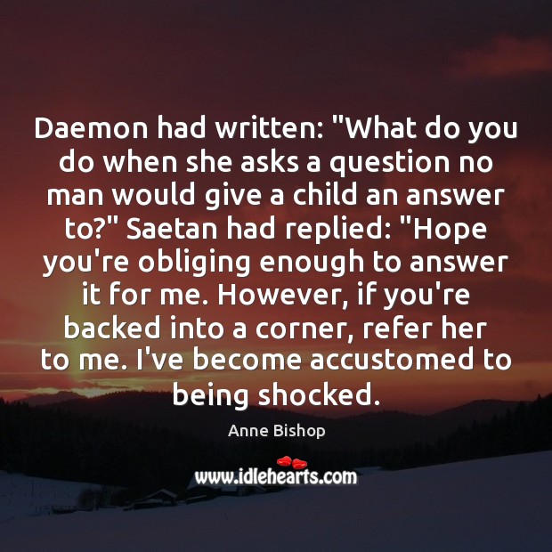 Daemon had written: “What do you do when she asks a question Anne Bishop Picture Quote