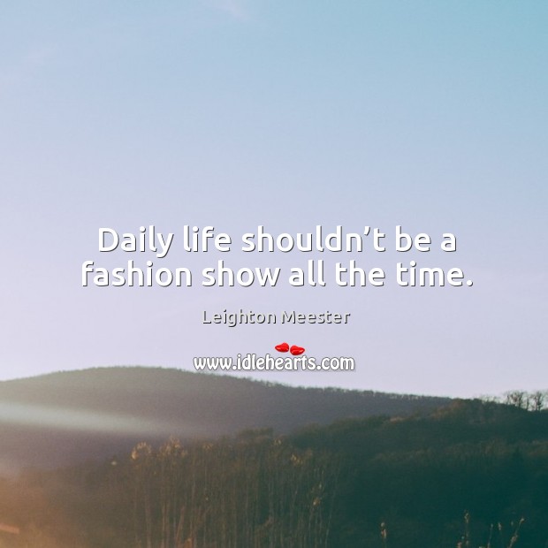 Daily life shouldn’t be a fashion show all the time. Image