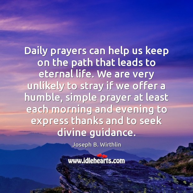 Daily prayers can help us keep on the path that leads to Joseph B. Wirthlin Picture Quote
