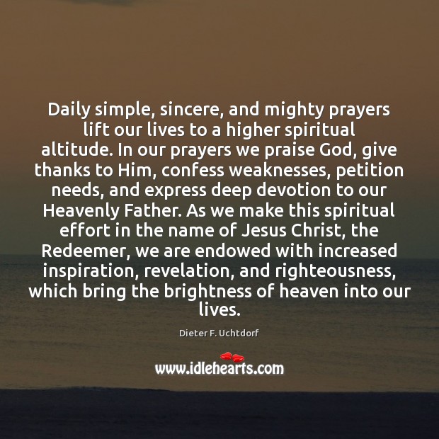 Daily simple, sincere, and mighty prayers lift our lives to a higher 