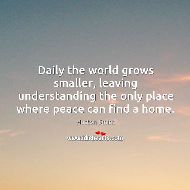 Daily the world grows smaller, leaving understanding the only place where peace Image